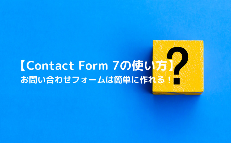 【Contact Form 7の使い方】 お問い合わせフォームは簡単に作れる！ - アイキャッチ画像